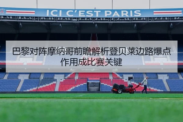巴黎对阵摩纳哥前瞻解析登贝莱边路爆点作用成比赛关键
